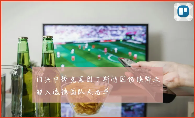 门兴中锋克莱因丁斯特因伤缺阵未能入选德国队大名单